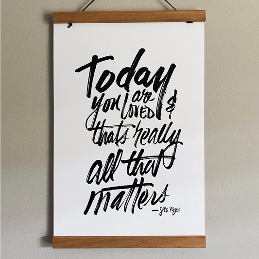 "TODAY YOU ARE LOVED" Print